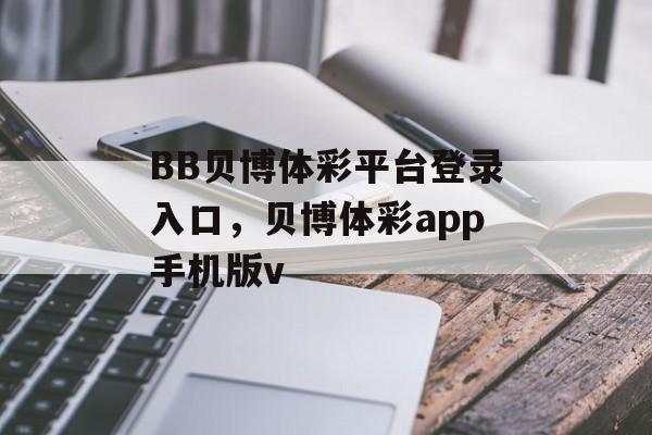 BB贝博体彩平台登录入口，贝博体彩app手机版v