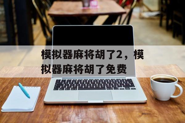 模拟器麻将胡了2，模拟器麻将胡了免费